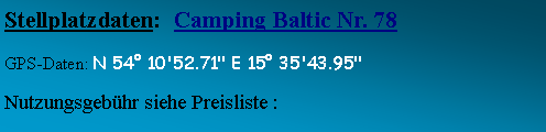 Textfeld: Stellplatzdaten:  Camping Baltic Nr. 78GPS-Daten: N 54° 10'52.71" E 15° 35'43.95" Nutzungsgebühr siehe Preisliste :   