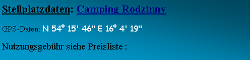 Textfeld: Stellplatzdaten: Camping RodzinnyGPS-Daten: N 54° 15' 46" E 16° 4' 19" Nutzungsgebühr siehe Preisliste :   