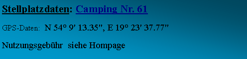 Textfeld: Stellplatzdaten: Camping Nr. 61GPS-Daten:  N 54 9' 13.35", E 19 23' 37.77" Nutzungsgebhr  siehe Hompage