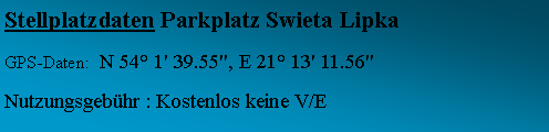 Textfeld: Stellplatzdaten Parkplatz Swieta LipkaGPS-Daten:  N 54 1' 39.55", E 21 13' 11.56" Nutzungsgebhr : Kostenlos keine V/E
