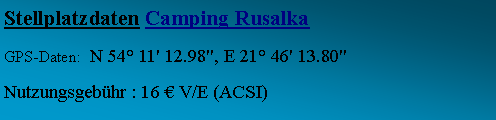 Textfeld: Stellplatzdaten Camping RusalkaGPS-Daten:  N 54 11' 12.98", E 21 46' 13.80" Nutzungsgebhr : 16  V/E (ACSI)