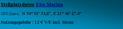 Textfeld: Stellplatzdaten Eko MarinaGPS-Daten:  N 54 01' 53,6", E 21 46' 27.4" Nutzungsgebhr : 12  V/E incl. Strom