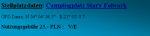 Textfeld: Stellplatzdaten: Campingplatz Stary FolwarkGPS-Daten: N 54 04' 36.5   E 23 05' 0.7Nutzungsgebhr 25.- PLN :   V/E  