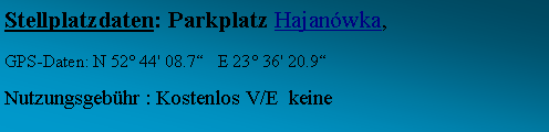 Textfeld: Stellplatzdaten: Parkplatz Hajanwka, GPS-Daten: N 52 44' 08.7   E 23 36' 20.9Nutzungsgebhr : Kostenlos V/E  keine