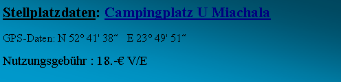 Textfeld: Stellplatzdaten: Campingplatz U MiachalaGPS-Daten: N 52 41' 38   E 23 49' 51Nutzungsgebhr : 18.- V/E  