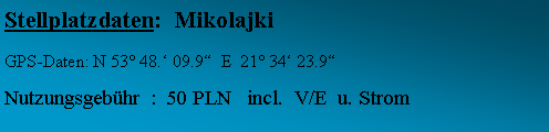 Textfeld: Stellplatzdaten:  Mikolajki GPS-Daten: N 53 48. 09.9  E  21 34 23.9 Nutzungsgebhr  :  50 PLN   incl.  V/E  u. Strom