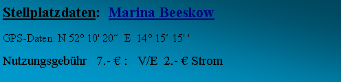 Textfeld: Stellplatzdaten:  Marina BeeskowGPS-Daten: N 52 10' 20  E  14 15 15' ' Nutzungsgebhr   7.-  :   V/E  2.-  Strom