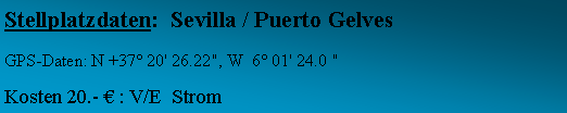 Textfeld: Stellplatzdaten:  Sevilla / Puerto GelvesGPS-Daten: N +37° 20' 26.22", W  6° 01' 24.0 " Kosten 20.- € : V/E  Strom
